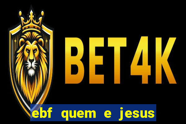 ebf quem e jesus ebf jesus meu super heroi